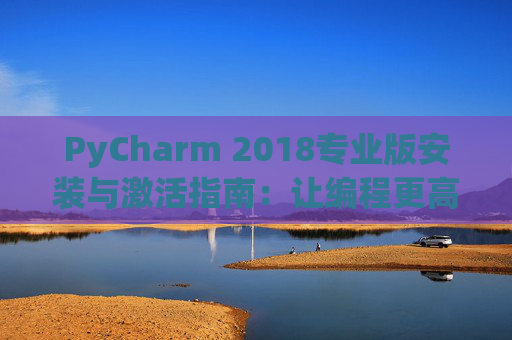PyCharm 2018专业版安装与激活指南：让编程更高效